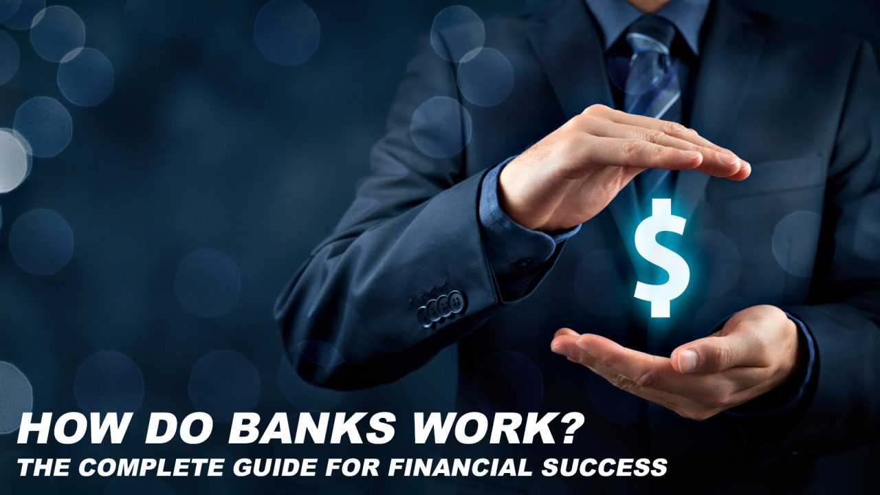 How Do Banks Work? The Complete Guide for Financial Success The