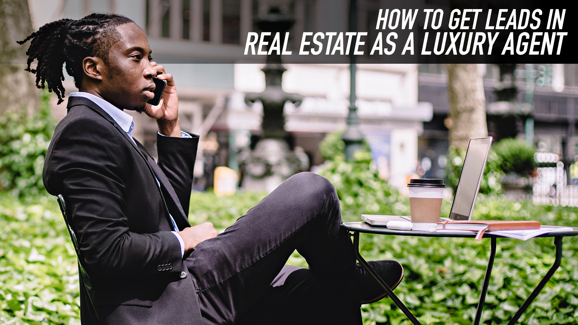 How to Get Leads in Real Estate as a Luxury Agent