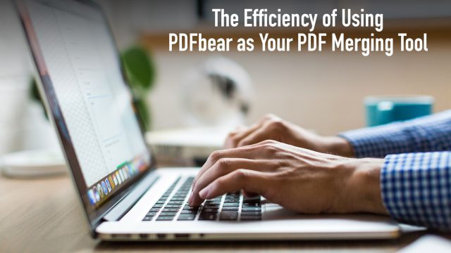 The Efficiency of Using PDFbear as Your PDF Merging Tool