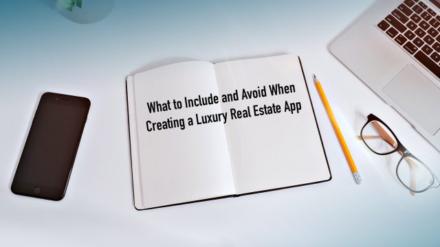 What to Include and Avoid When Creating a Luxury Real Estate App