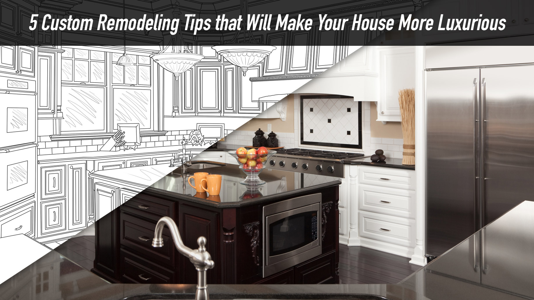 5 Custom Remodeling Tips that Will Make Your House More Luxurious