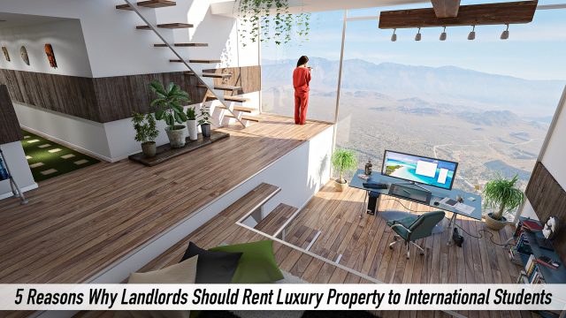 5 Reasons Why Landlords Should Rent Luxury Property to International Students