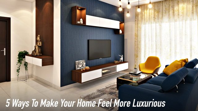 5 Ways To Make Your Home Feel More Luxurious