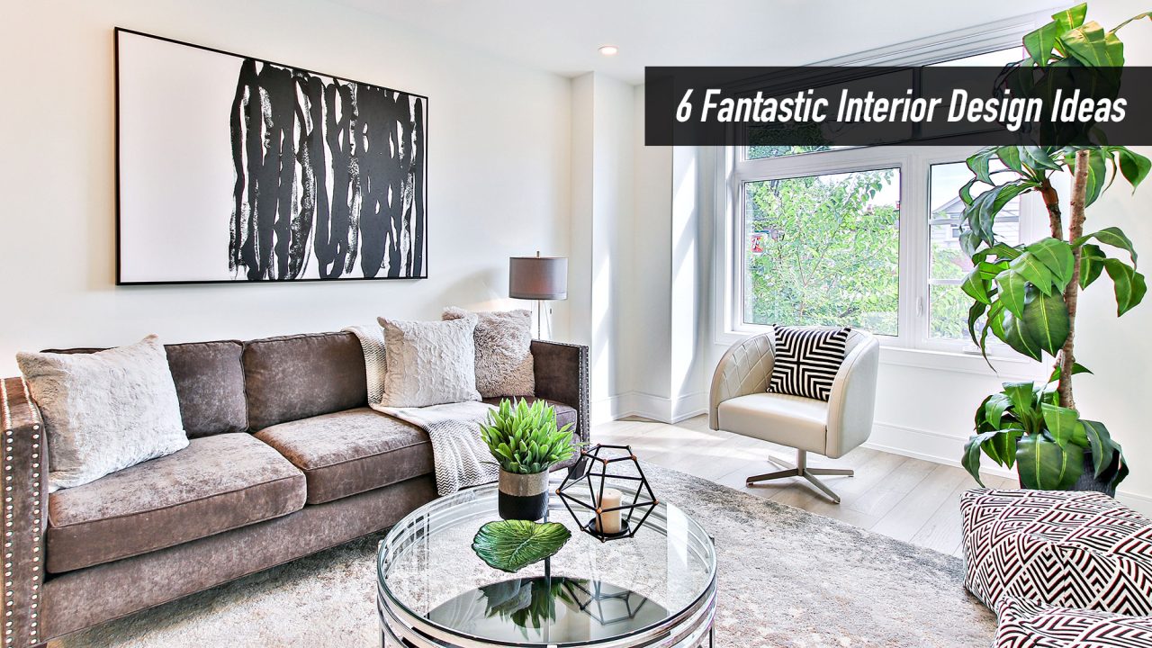 6 Fantastic Interior Design Ideas to Transform Your Home