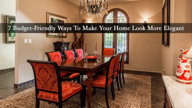 7 Budget-Friendly Ways To Make Your Home Look More Elegant