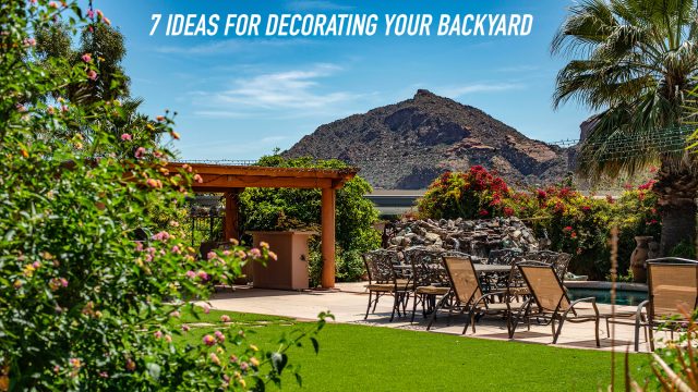 7 Ideas for Decorating Your Backyard
