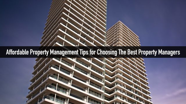 Affordable Property Management Tips for Choosing The Best Property Managers