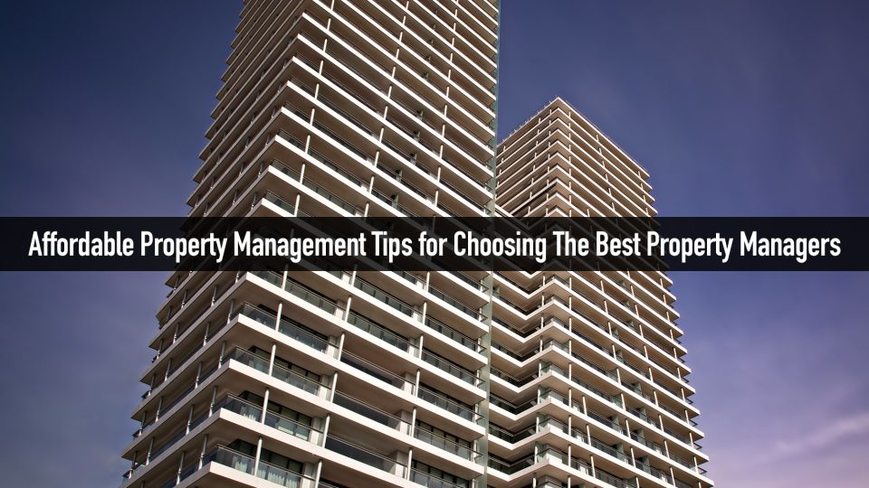 Affordable Property Management Tips for Choosing The Best Property