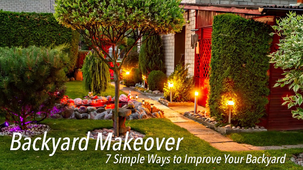 Backyard Makeover - 7 Simple Ways to Improve Your Backyard