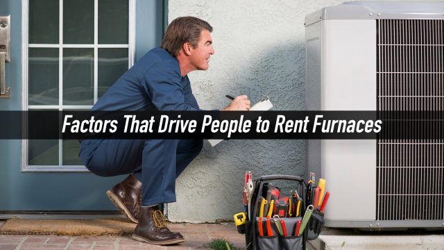 Factors That Drive People to Rent Furnaces
