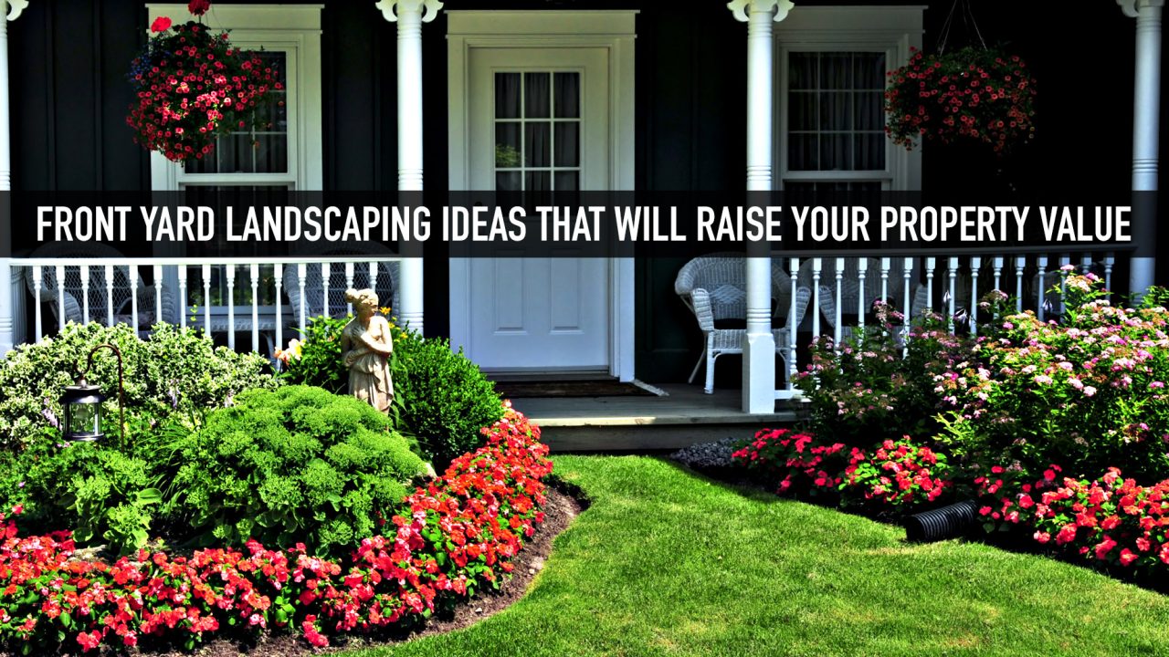 Front Yard Landscaping Ideas That Will Raise Your Property Value