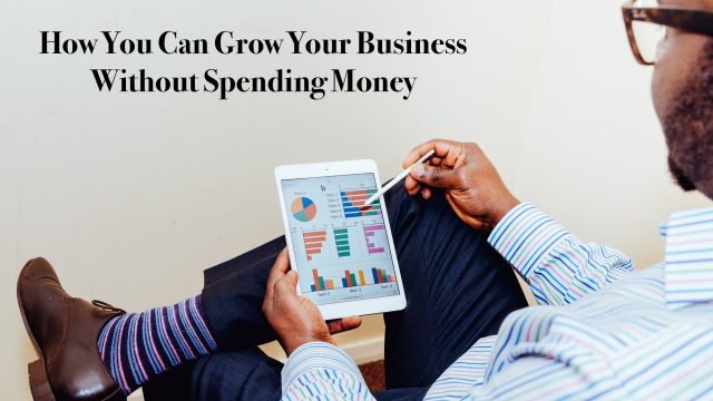 How You Can Grow Your Business Without Spending Money