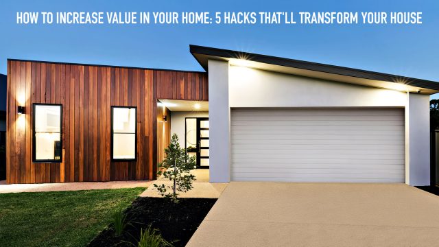 How to Increase Value in Your Home - 5 Hacks That'll Transform Your House