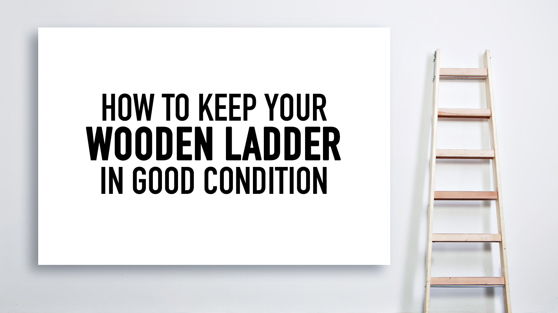 How to Keep Your Wooden Ladder in Good Condition