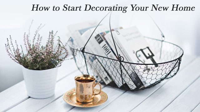 Home Design 101 - How to Start Decorating Your New Home