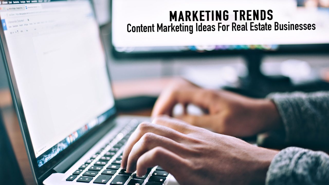 Marketing Trends - Content Marketing Ideas For Real Estate Businesses