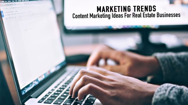 Marketing Trends - Content Marketing Ideas For Real Estate Businesses