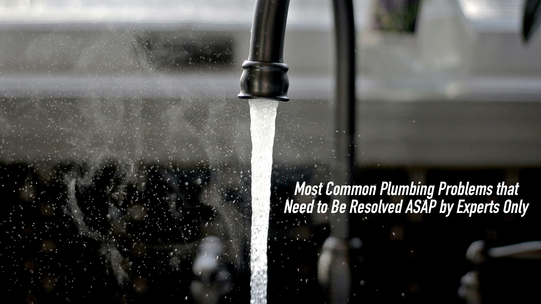 Most Common Plumbing Problems that Need to Be Resolved ASAP by Experts Only
