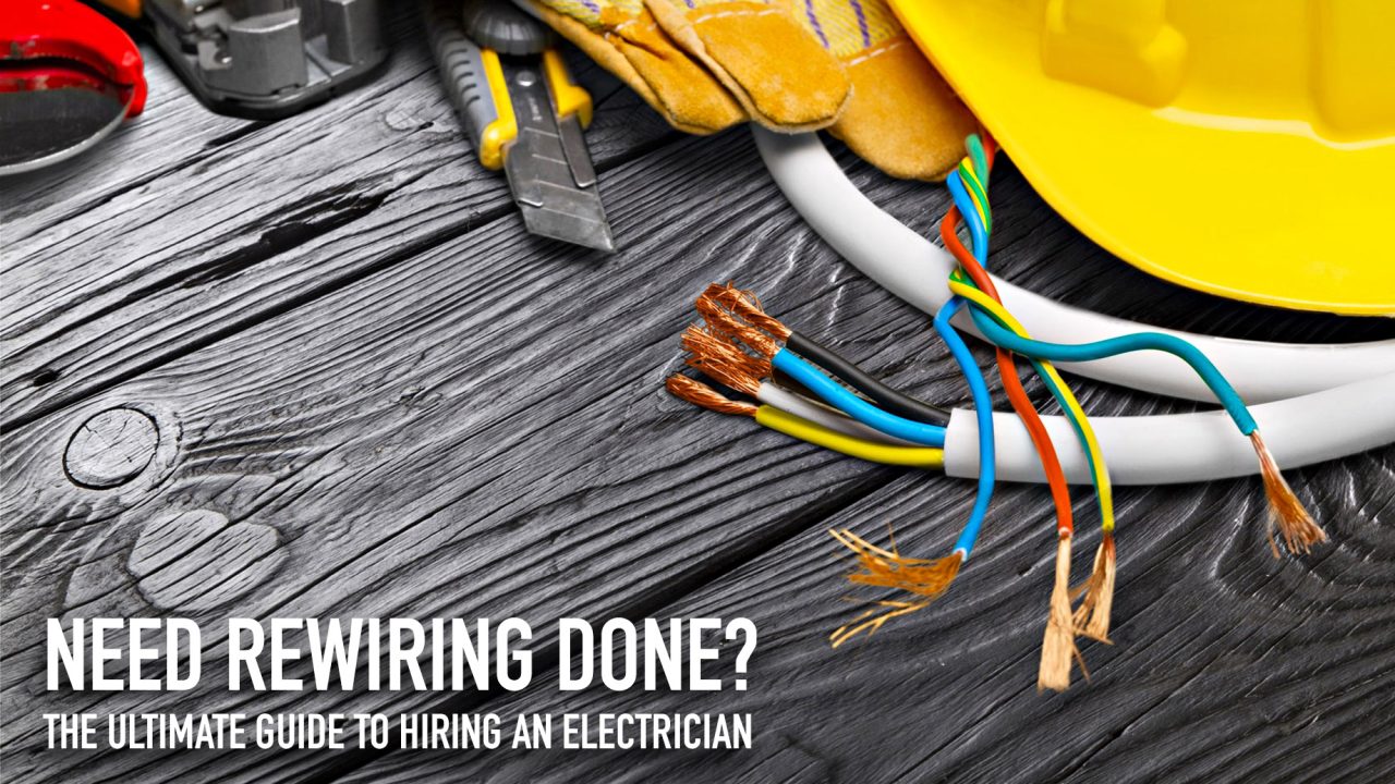 Need Rewiring Done? The Ultimate Guide to Hiring an Electrician
