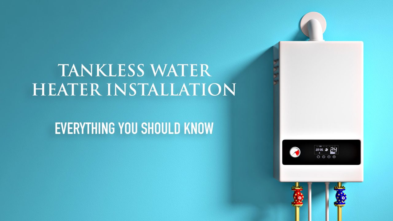 Tankless Water Heater Installation Everything You Should Know The