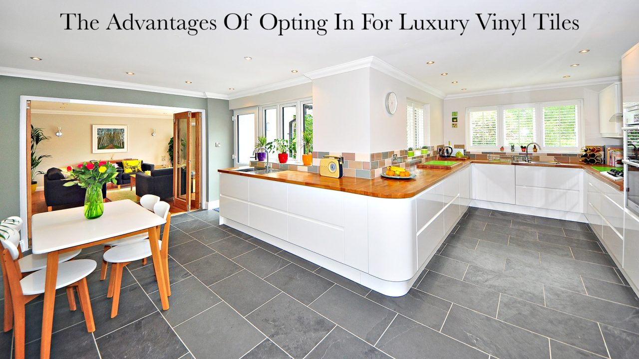The Advantages Of Opting In For Luxury Vinyl Tiles