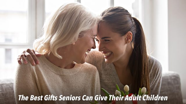 The Best Gifts Seniors Can Give Their Adult Children