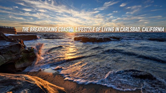 The Breathtaking Coastal Lifestyle of Living in Carlsbad, California