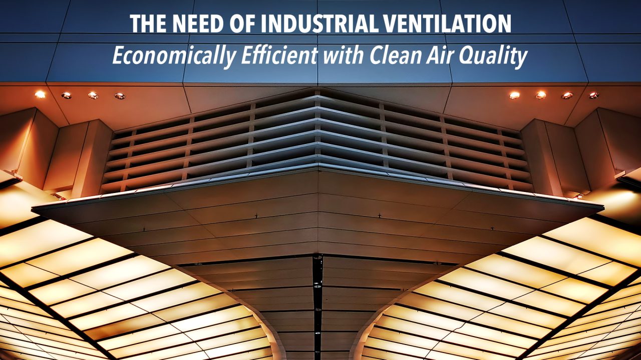 The Need of Industrial Ventilation - Economically Efficient with Clean Air Quality
