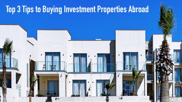 Top 3 Tips to Buying Investment Properties Abroad