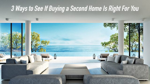 3 Ways to See If Buying a Second Home Is Right For You
