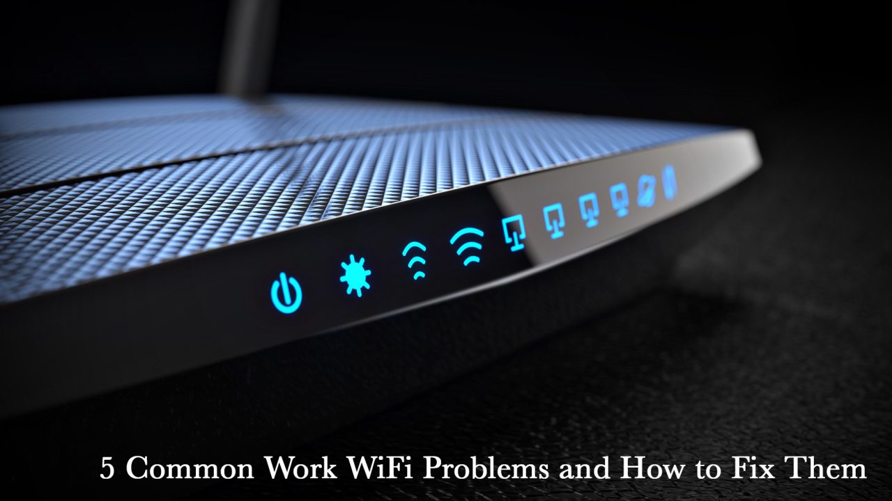 5 Common Work WiFi Problems and How to Fix Them The Pinnacle List