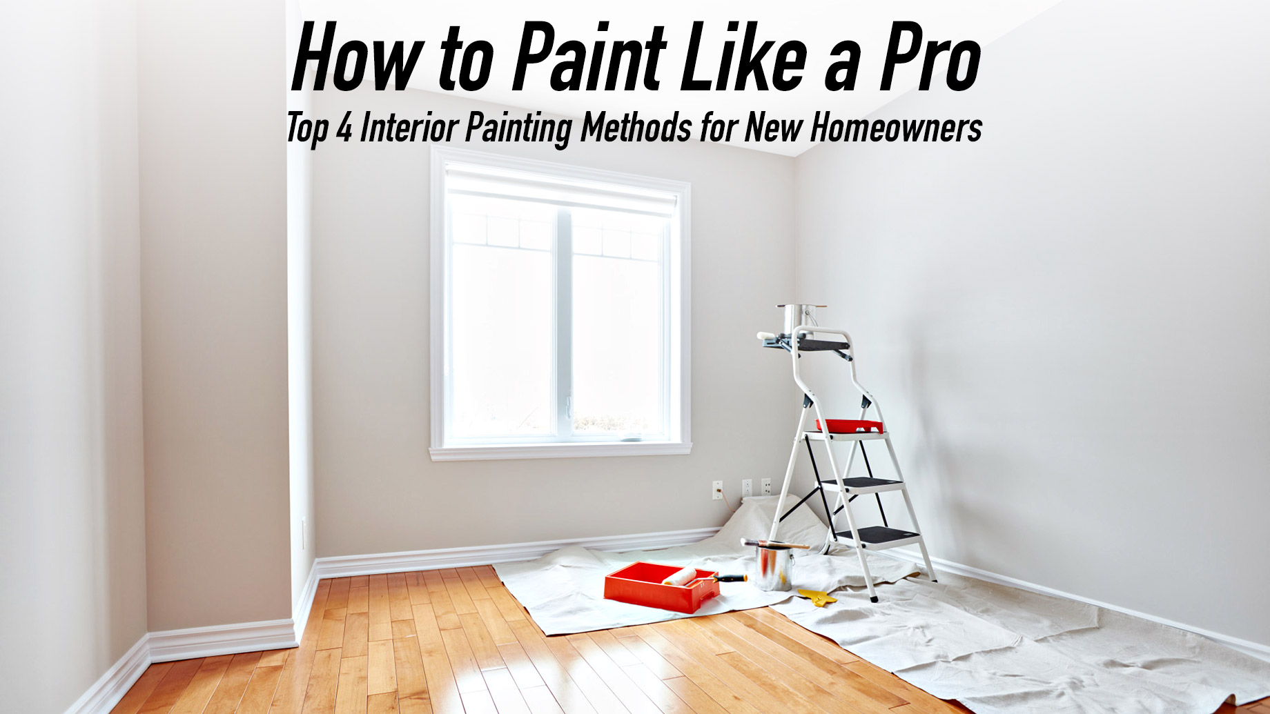 How to Paint Like a Pro - Top 4 Interior Painting Methods for New Homeowners