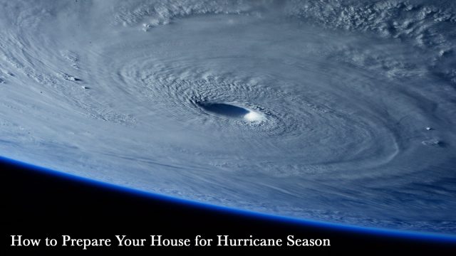 How to Prepare Your House for Hurricane Season
