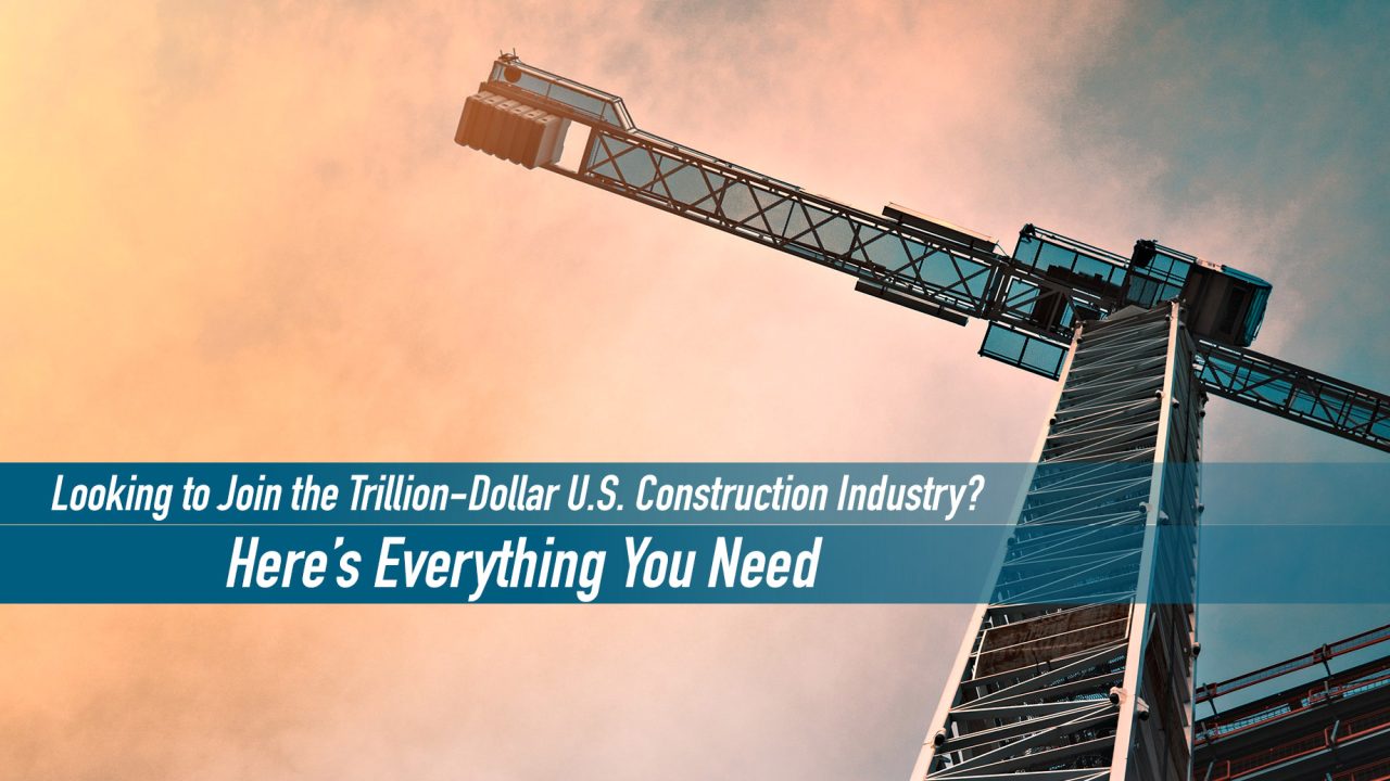 Looking to Join the Trillion-Dollar U.S. Construction Industry? Here’s Everything You Need