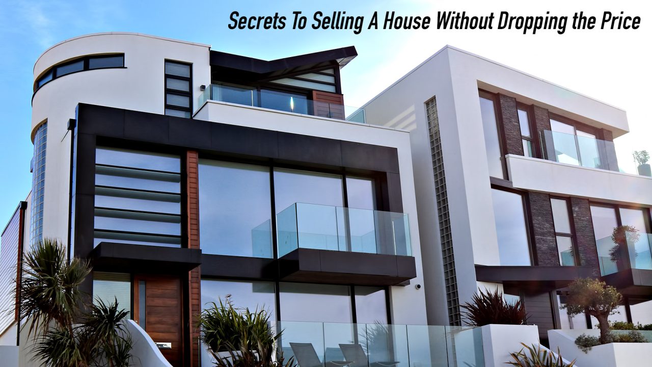 Secrets To Selling A House Without Dropping the Price
