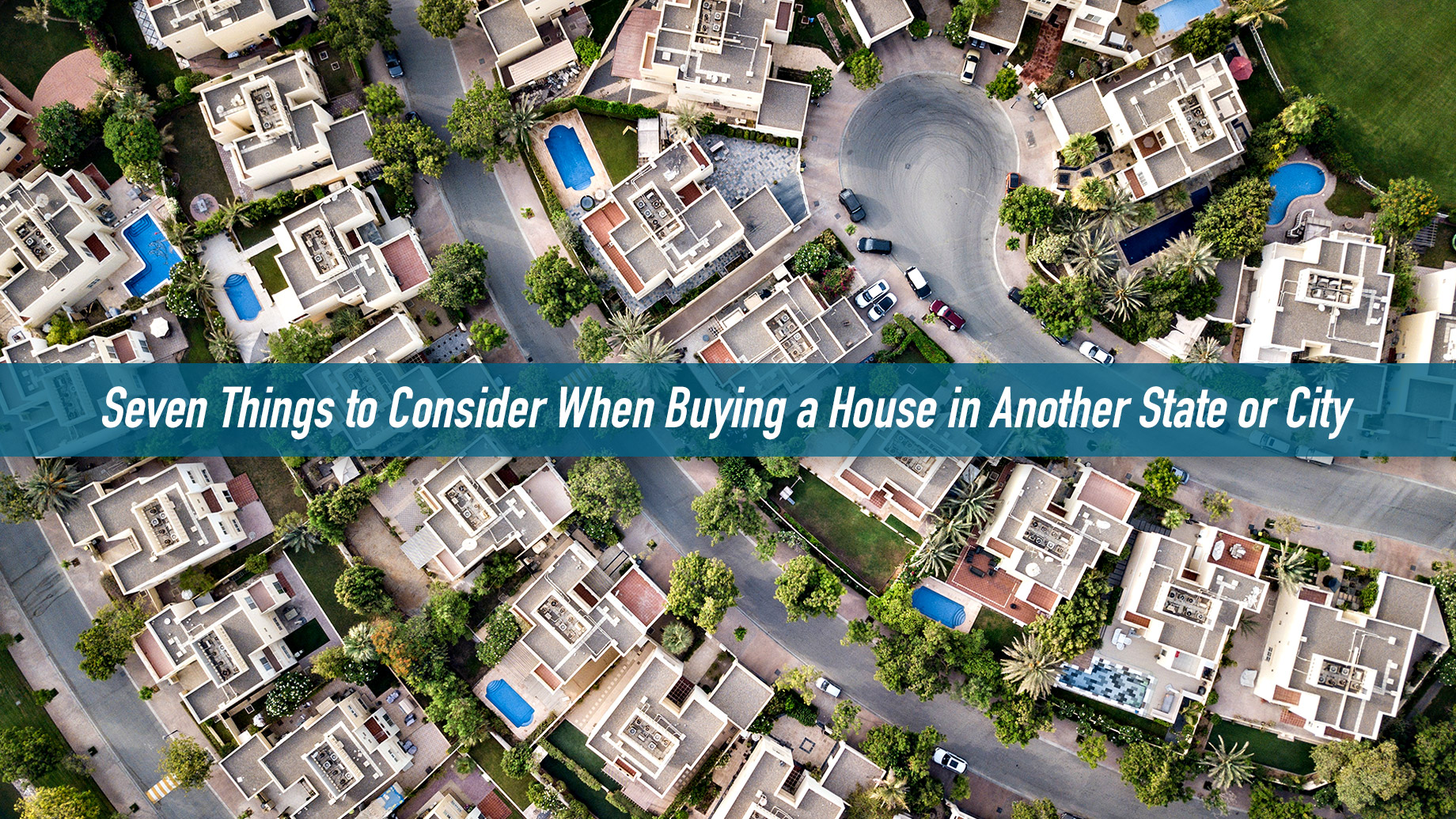 Seven Things to Consider When Buying a House in Another State or City