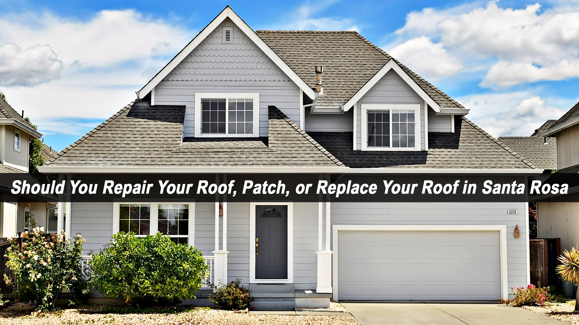 Should You Repair Your Roof, Patch, or Replace Your Roof in Santa Rosa, California