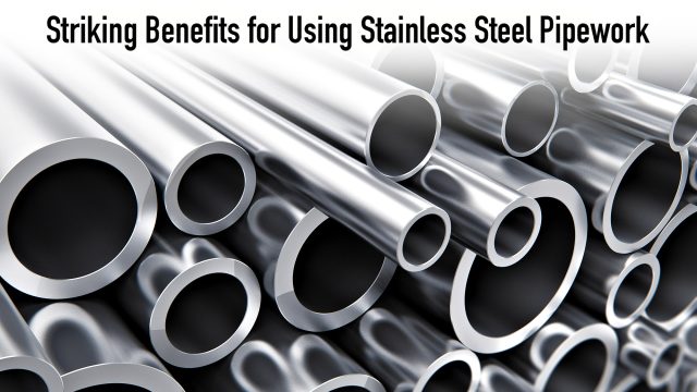 Striking Benefits for Using Stainless Steel Pipework