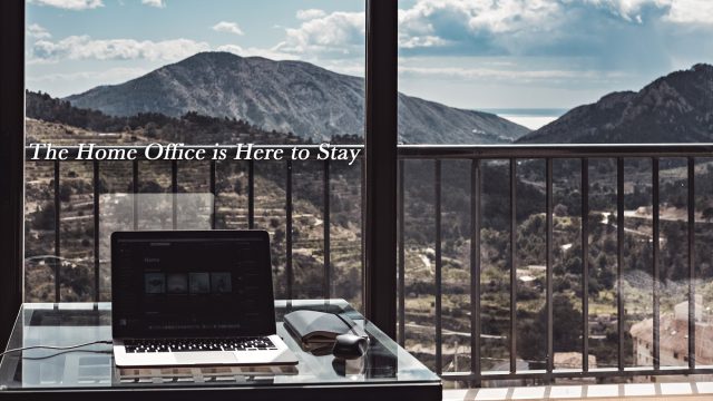 The Home Office is Here to Stay