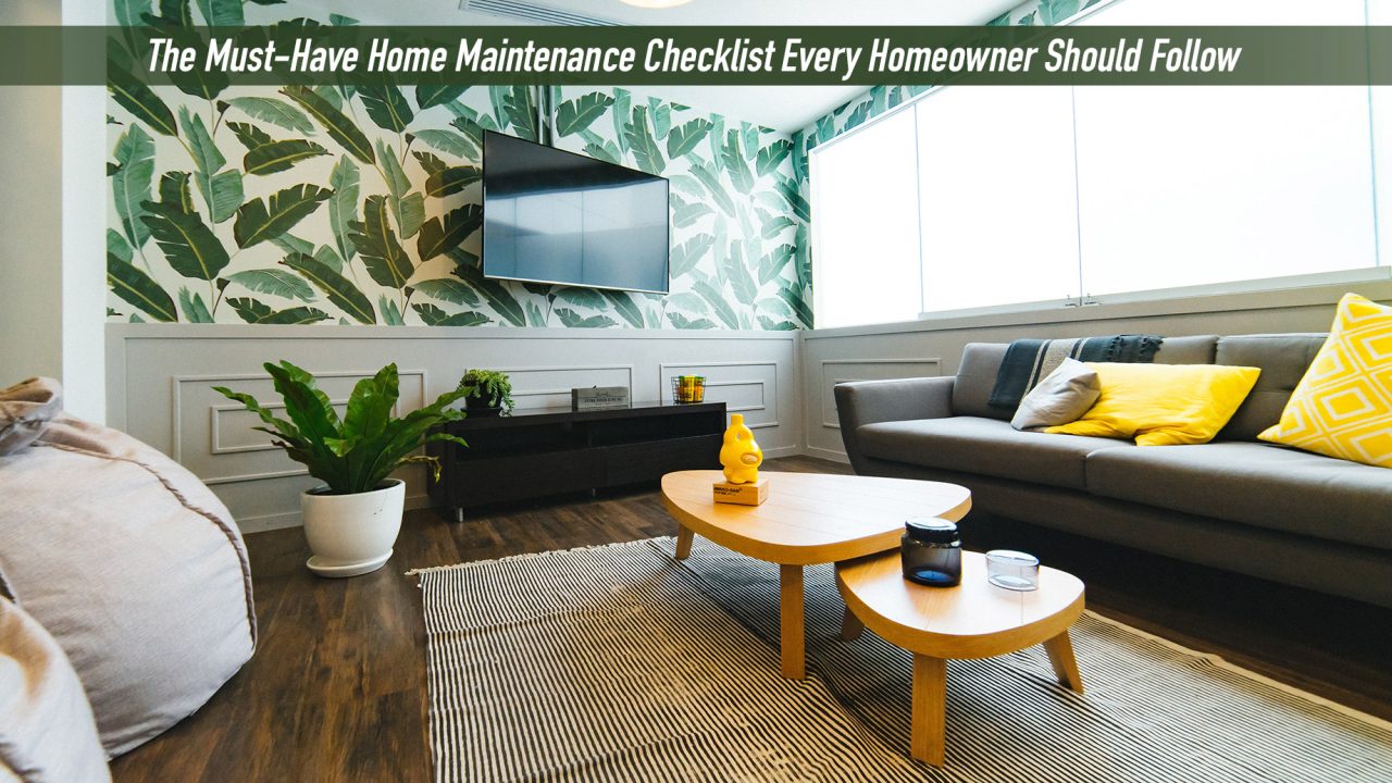 The Must-Have Home Maintenance Checklist Every Homeowner Should Follow