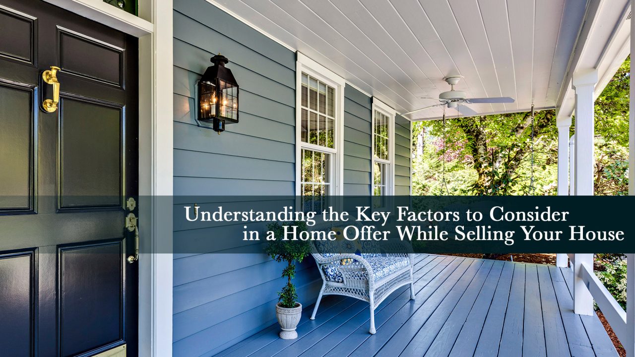 Understanding the Key Factors to Consider in a Home Offer While Selling Your House