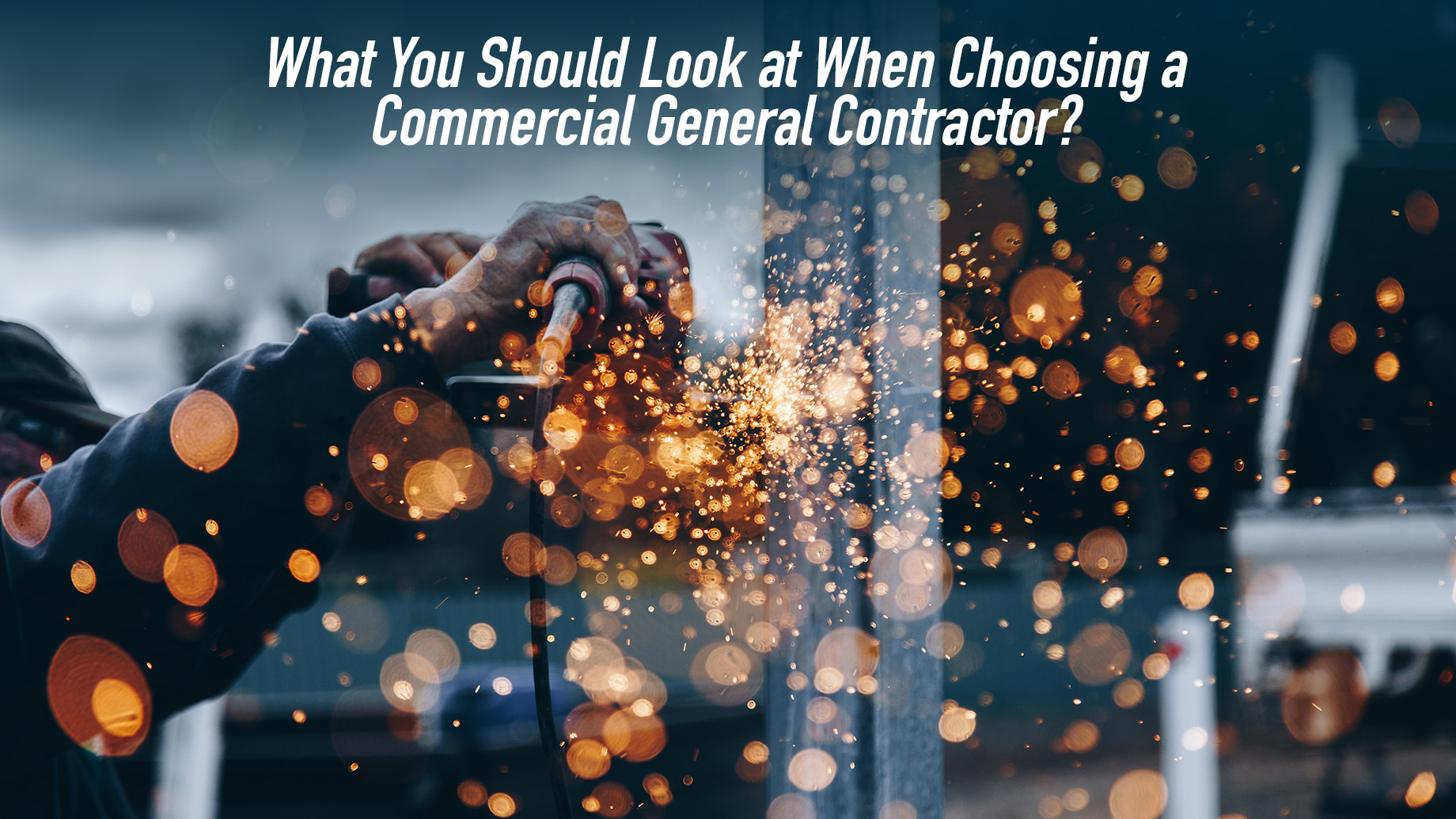 What You Should Look at When Choosing a Commercial General Contractor?