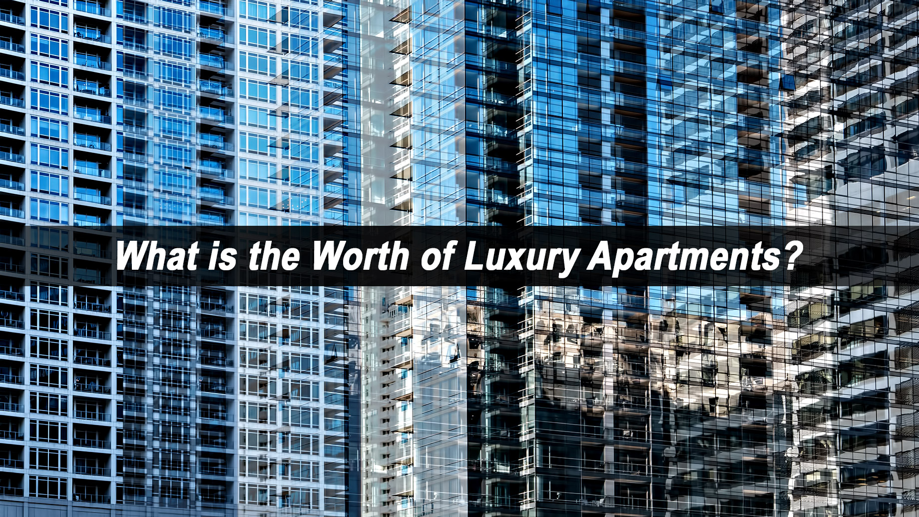 What is the Worth of Luxury Apartments?