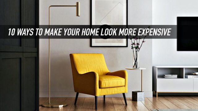 10 Ways To Make Your Home Look More Expensive