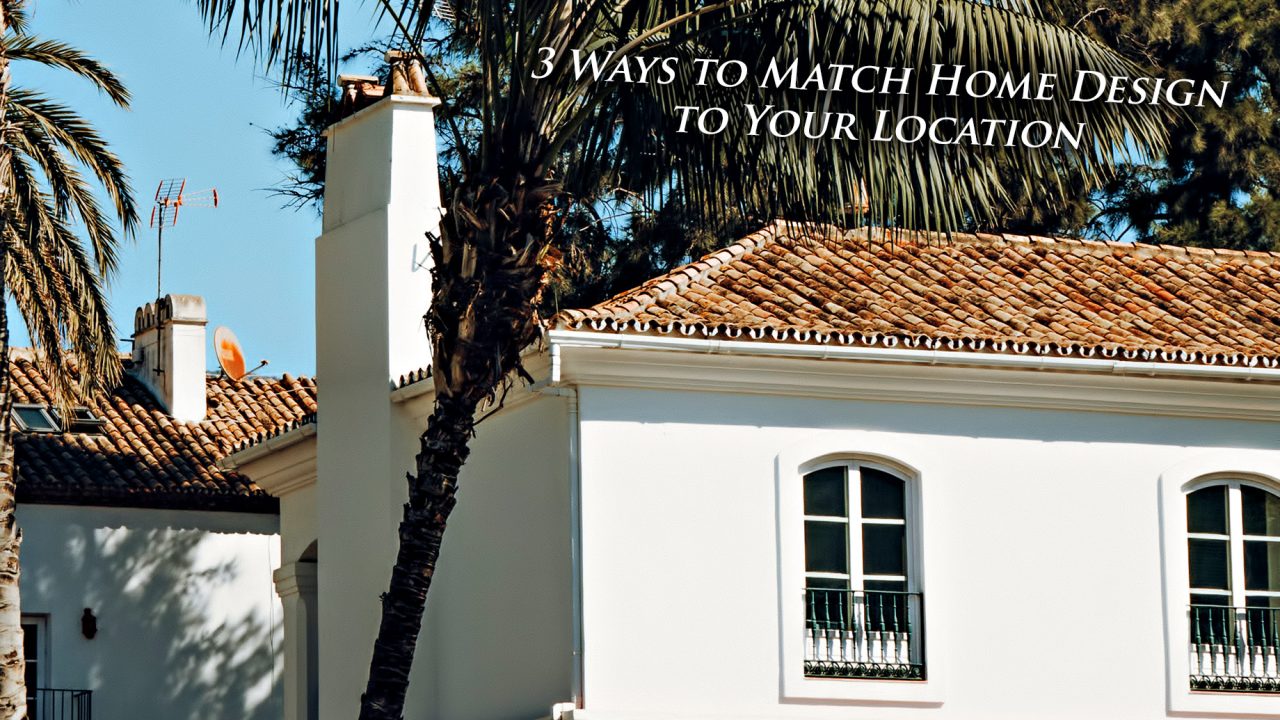 3 Ways to Match Home Design to Your Location