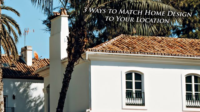 3 Ways to Match Home Design to Your Location