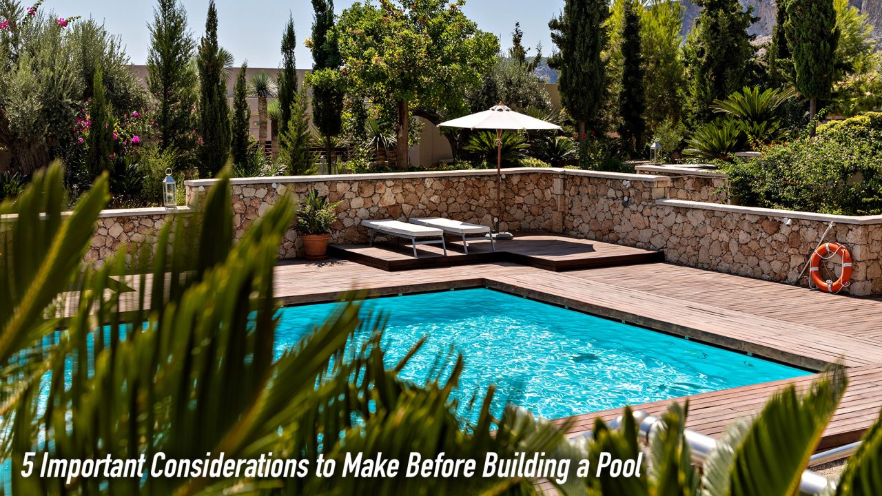 5 Important Considerations to Make Before Building a Pool