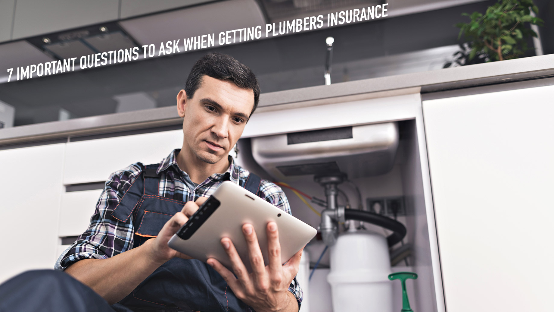 7 Important Questions to Ask When Getting Plumbers Insurance