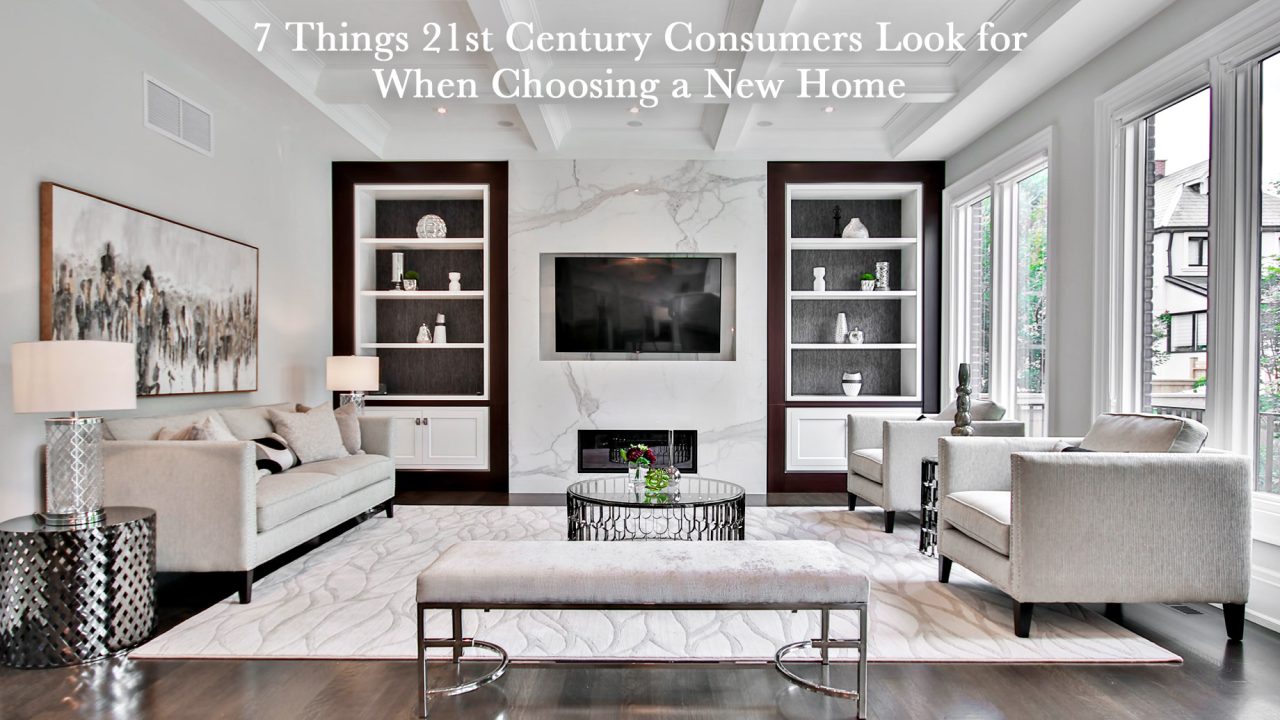 7 Things 21st Century Consumers Look for When Choosing a New Home