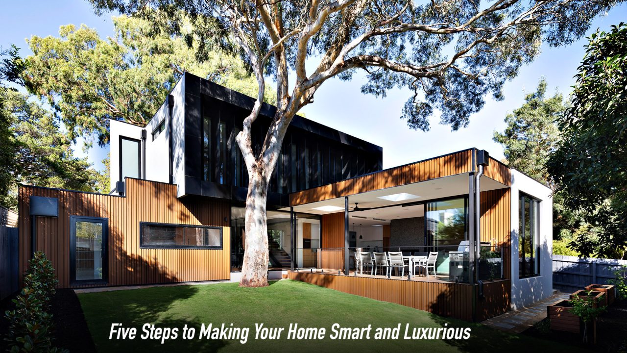 Five Steps to Making Your Home Smart and Luxurious